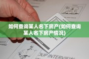 如何查询某人名下房产(如何查询某人名下房产情况)