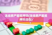 冻结房产能抵押吗(冻结房产能抵押吗现在)