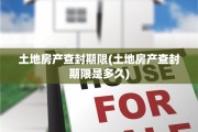 土地房产查封期限(土地房产查封期限是多久)