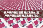 房产抵押贷款房管局会发什么(房产抵押贷款房管局会发什么信息)