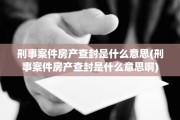 刑事案件房产查封是什么意思(刑事案件房产查封是什么意思啊)