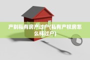 产别私有房产过户(私有产权房怎么样过户)
