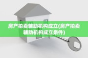 房产拍卖辅助机构成立(房产拍卖辅助机构成立条件)