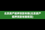 北京房产抵押贷款年限(北京房产抵押贷款年限规定)
