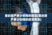 查封房产多少时间的规定(查封房产多少时间的规定有效)