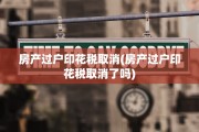 房产过户印花税取消(房产过户印花税取消了吗)