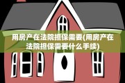 用房产在法院担保需要(用房产在法院担保需要什么手续)