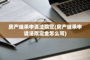 房产继承申请法院定(房产继承申请法院定金怎么写)