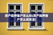 房产抵押客户怎么找(房产抵押客户怎么找房源)