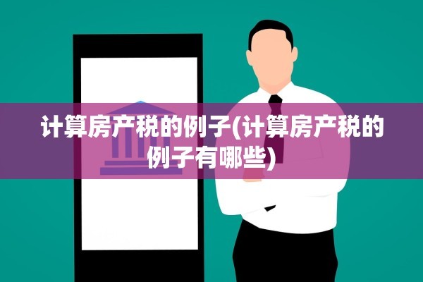 计算房产税的例子(计算房产税的例子有哪些)