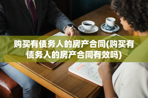 购买有债务人的房产合同(购买有债务人的房产合同有效吗)
