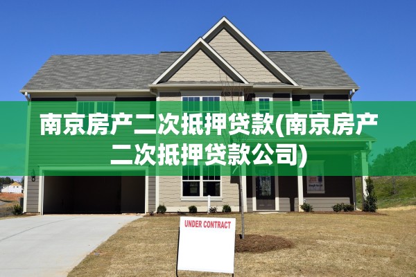南京房产二次抵押贷款(南京房产二次抵押贷款公司)