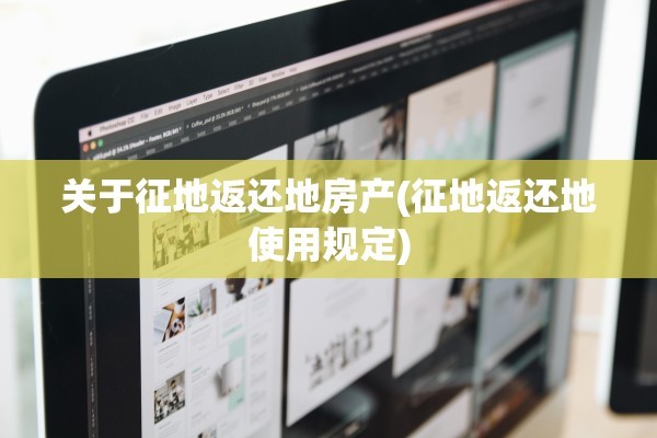 关于征地返还地房产(征地返还地使用规定)