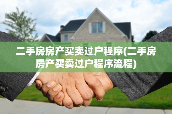二手房房产买卖过户程序(二手房房产买卖过户程序流程)