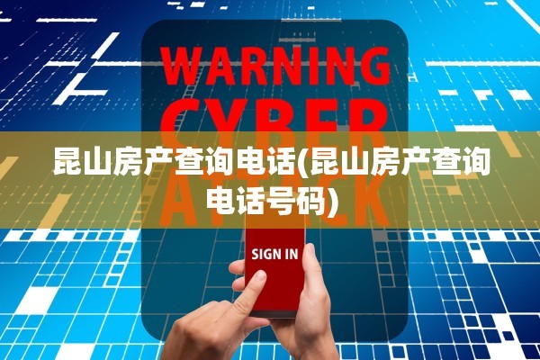 昆山房产查询电话(昆山房产查询电话号码)