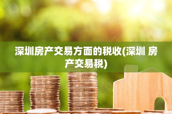 深圳房产交易方面的税收(深圳 房产交易税)