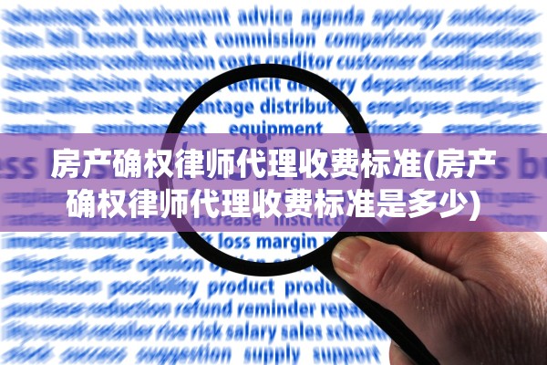 房产确权律师代理收费标准(房产确权律师代理收费标准是多少)