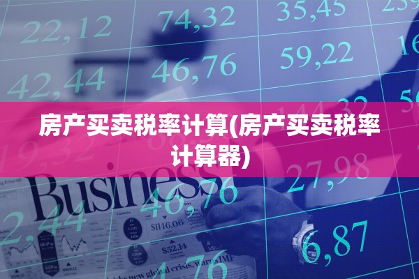 房产买卖税率计算(房产买卖税率计算器)
