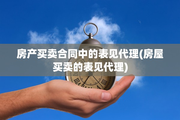 房产买卖合同中的表见代理(房屋买卖的表见代理)