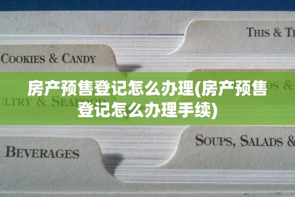 房产预售登记怎么办理(房产预售登记怎么办理手续)