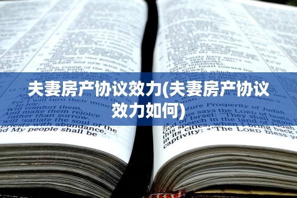 夫妻房产协议效力(夫妻房产协议效力如何)