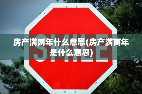 房产满两年什么意思(房产满两年是什么意思)