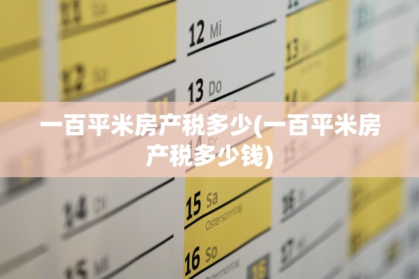 一百平米房产税多少(一百平米房产税多少钱)